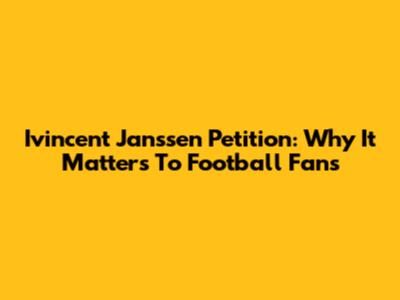 Ivincent Janssen Petition: Why It Matters To Football Fans