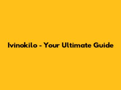 Ivinokilo - Your Ultimate Guide