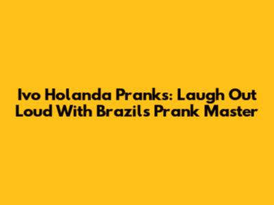 Ivo Holanda Pranks: Laugh Out Loud With Brazil's Prank Master