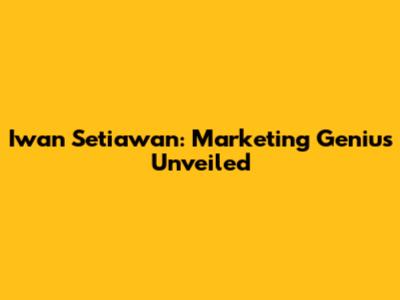 Iwan Setiawan: Marketing Genius Unveiled