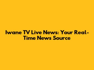 Iwane TV Live News: Your Real-Time News Source