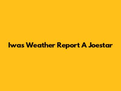 Iwas Weather Report A Joestar