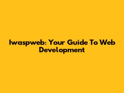 Iwaspweb: Your Guide To Web Development
