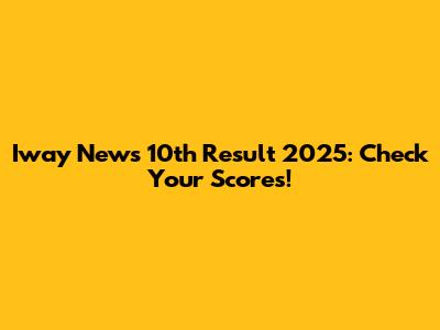 Iway News 10th Result 2025: Check Your Scores!