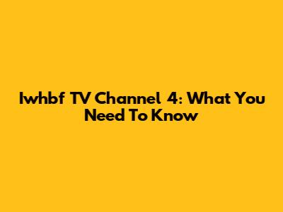Iwhbf TV Channel 4: What You Need To Know