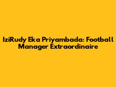 IziRudy Eka Priyambada: Football Manager Extraordinaire