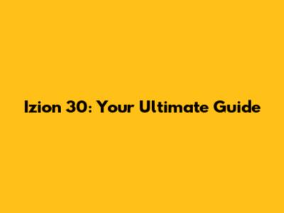 Izion 30: Your Ultimate Guide