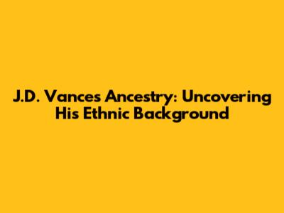 J.D. Vance's Ancestry: Uncovering His Ethnic Background