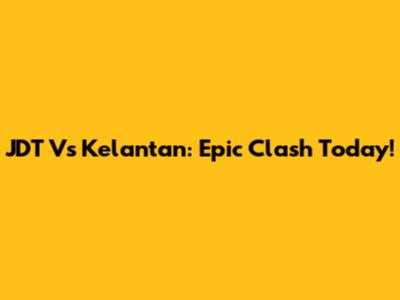JDT Vs Kelantan: Epic Clash Today!