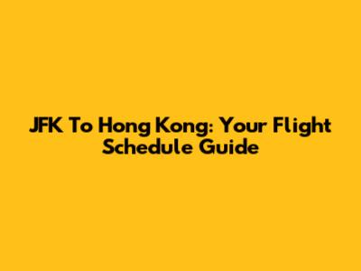 JFK To Hong Kong: Your Flight Schedule Guide