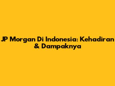 JP Morgan Di Indonesia: Kehadiran & Dampaknya