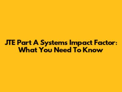 JTE Part A Systems Impact Factor: What You Need To Know