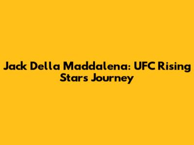 Jack Della Maddalena: UFC Rising Star's Journey