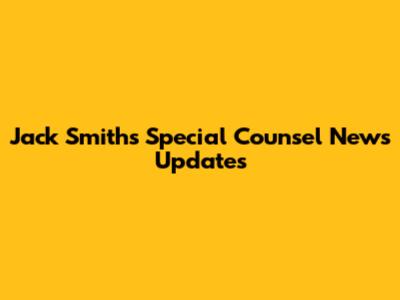 Jack Smith's Special Counsel News Updates