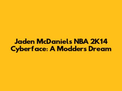 Jaden McDaniels NBA 2K14 Cyberface: A Modder's Dream