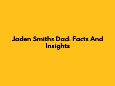Jaden Smith's Dad: Facts And Insights