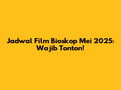 Jadwal Film Bioskop Mei 2025: Wajib Tonton!