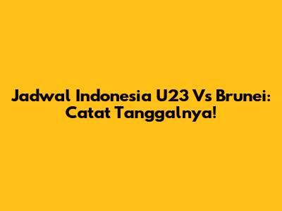 Jadwal Indonesia U23 Vs Brunei: Catat Tanggalnya!