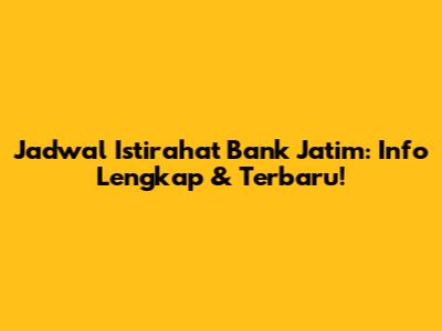 Jadwal Istirahat Bank Jatim: Info Lengkap & Terbaru!