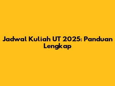 Jadwal Kuliah UT 2025: Panduan Lengkap