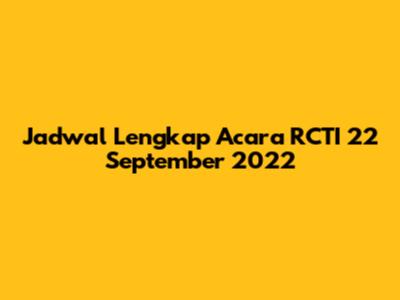 Jadwal Lengkap Acara RCTI 22 September 2022