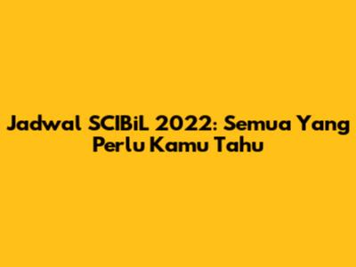 Jadwal SCIBiL 2022: Semua Yang Perlu Kamu Tahu