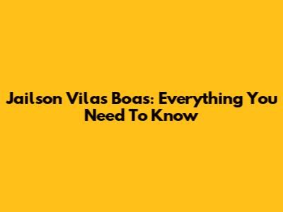 Jailson Vilas Boas: Everything You Need To Know