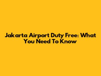Jakarta Airport Duty Free: What You Need To Know