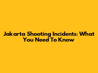 Jakarta Shooting Incidents: What You Need To Know