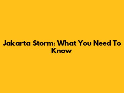 Jakarta Storm: What You Need To Know