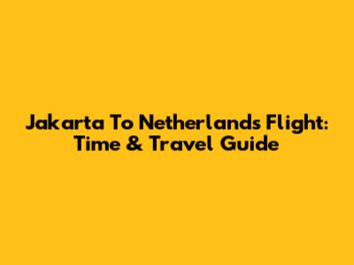 Jakarta To Netherlands Flight: Time & Travel Guide