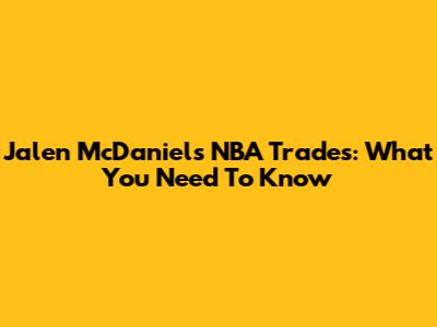 Jalen McDaniels NBA Trades: What You Need To Know