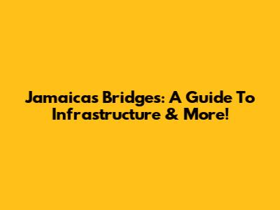 Jamaica's Bridges: A Guide To Infrastructure & More!