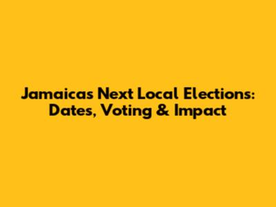 Jamaica's Next Local Elections: Dates, Voting & Impact