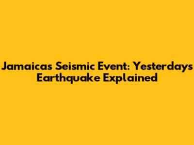 Jamaica's Seismic Event: Yesterday's Earthquake Explained