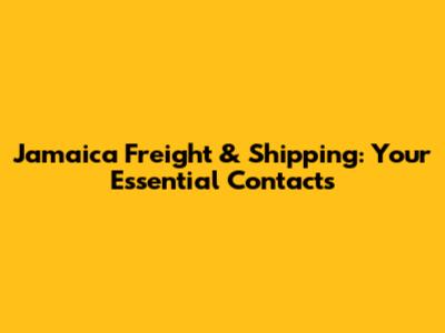 Jamaica Freight & Shipping: Your Essential Contacts