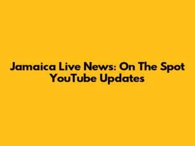 Jamaica Live News: On The Spot YouTube Updates