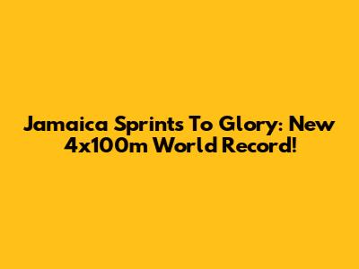 Jamaica Sprints To Glory: New 4x100m World Record!