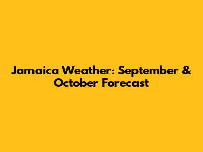 Jamaica Weather: September & October Forecast