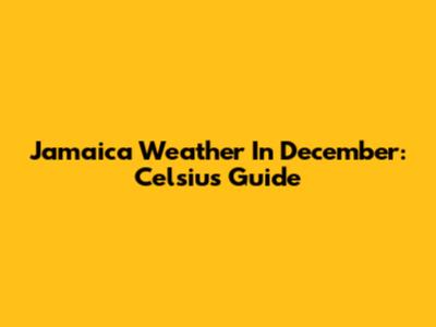 Jamaica Weather In December: Celsius Guide