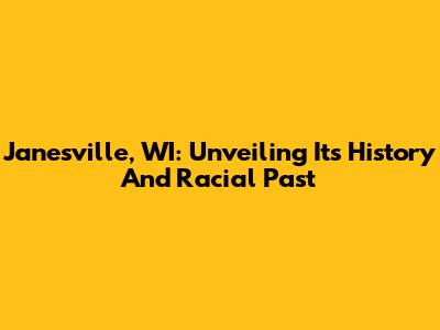 Janesville, WI: Unveiling Its History And Racial Past