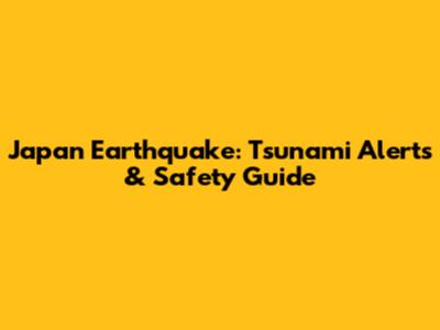 Japan Earthquake: Tsunami Alerts & Safety Guide
