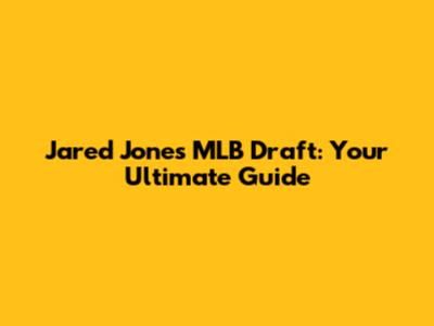Jared Jones MLB Draft: Your Ultimate Guide