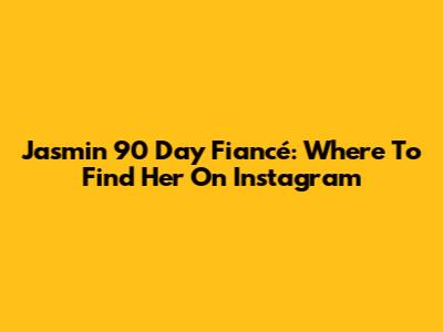 Jasmin 90 Day Fiancé: Where To Find Her On Instagram