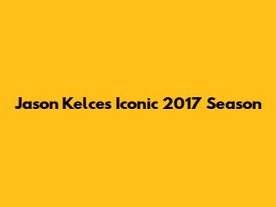 Jason Kelce's Iconic 2017 Season