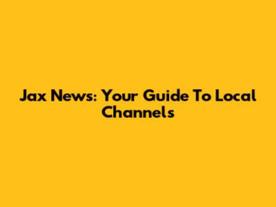 Jax News: Your Guide To Local Channels