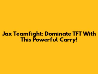 Jax Teamfight: Dominate TFT With This Powerful Carry!