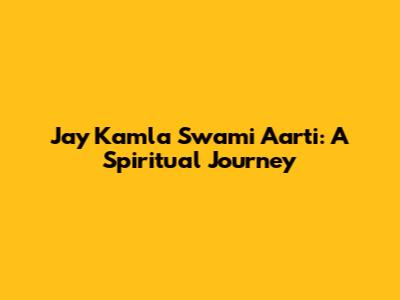 Jay Kamla Swami Aarti: A Spiritual Journey