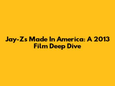 Jay-Z's 'Made In America': A 2013 Film Deep Dive