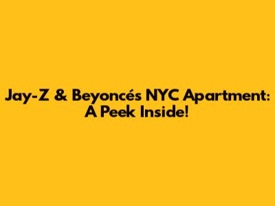 Jay-Z & Beyoncé's NYC Apartment: A Peek Inside!